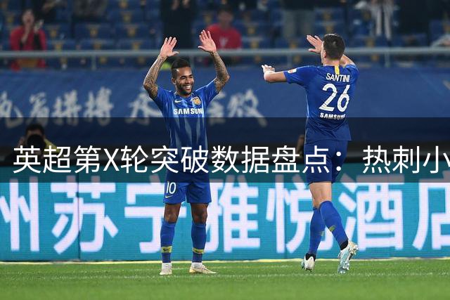 英超第X轮突破数据盘点：热刺小将登顶榜单